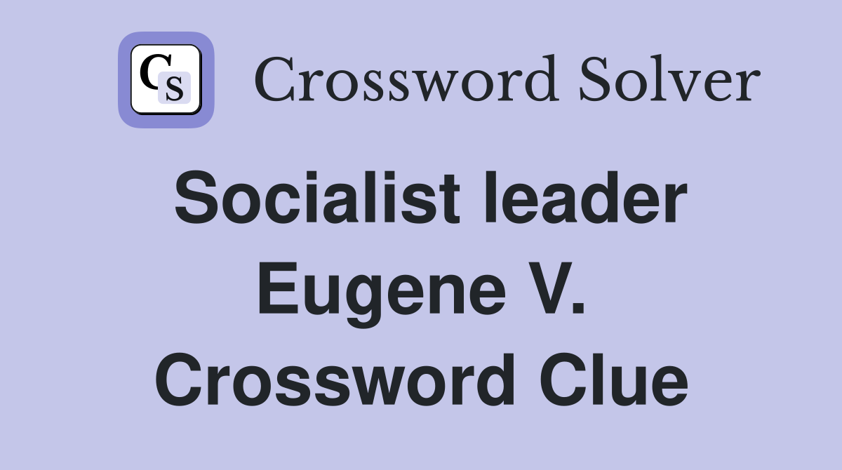 Socialist leader Eugene V. Crossword Clue