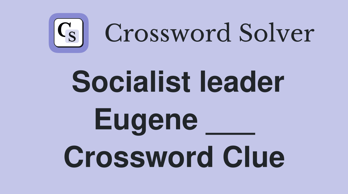 Socialist leader Eugene ___ Crossword Clue