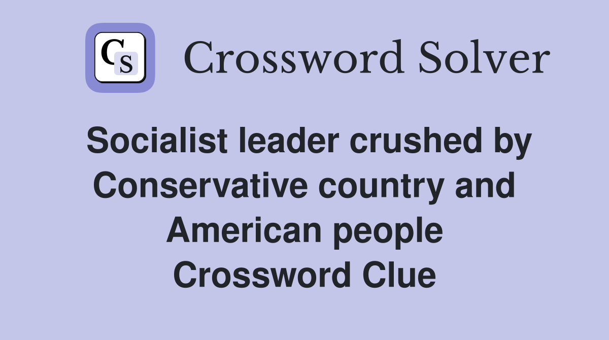 Socialist leader crushed by Conservative country and American people Crossword Clue