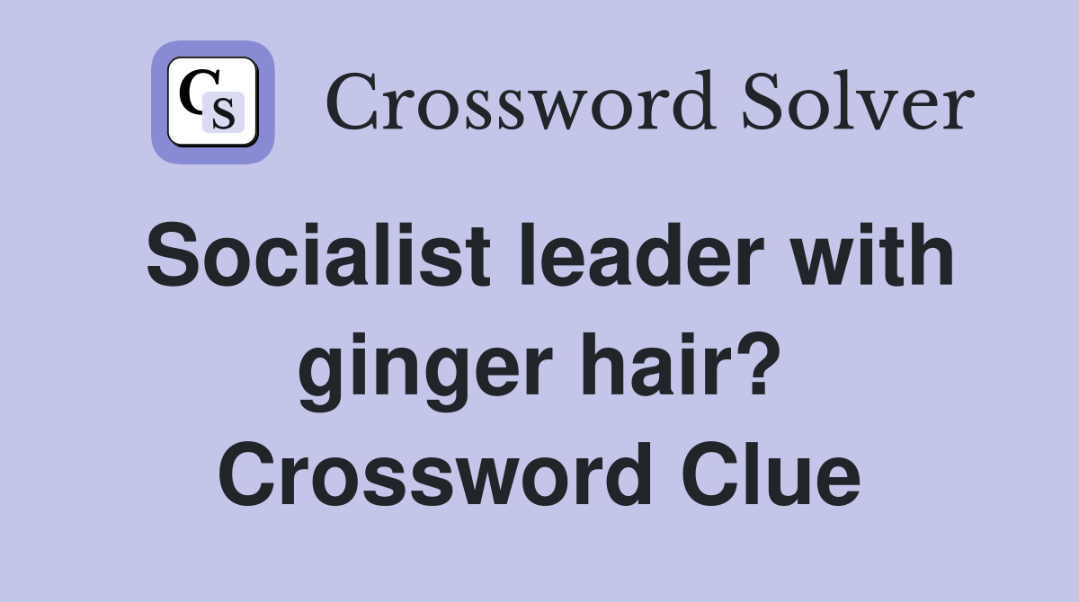 Socialist leader with ginger hair? Crossword Clue