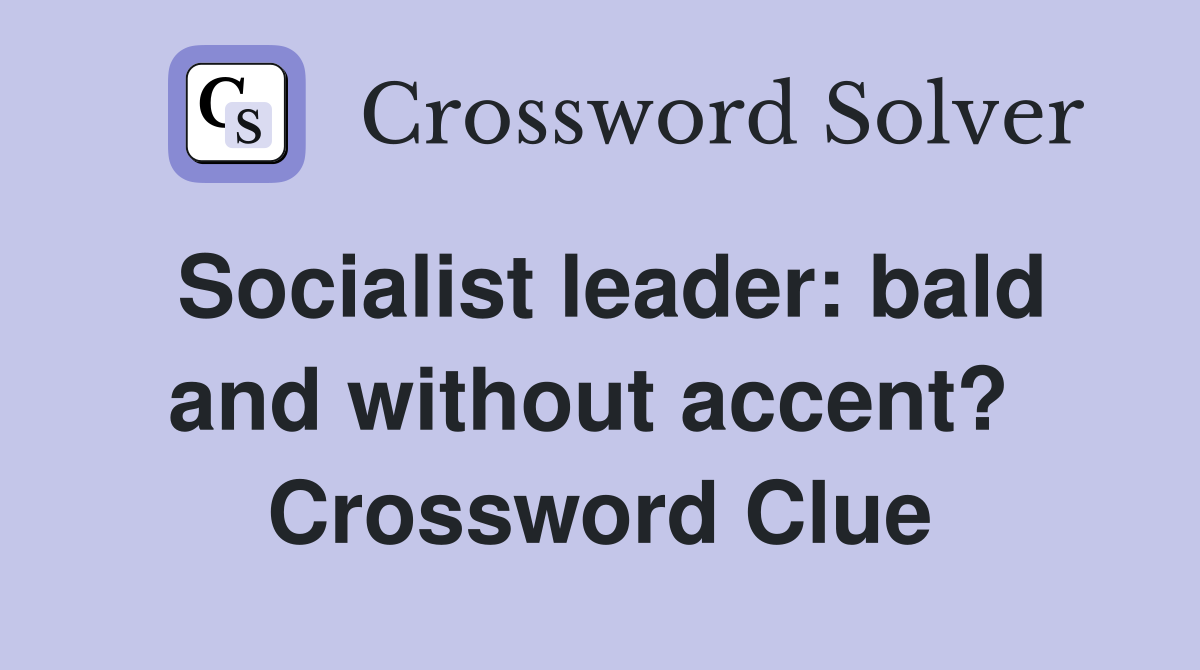 Socialist leader: bald and without accent?  Crossword Clue