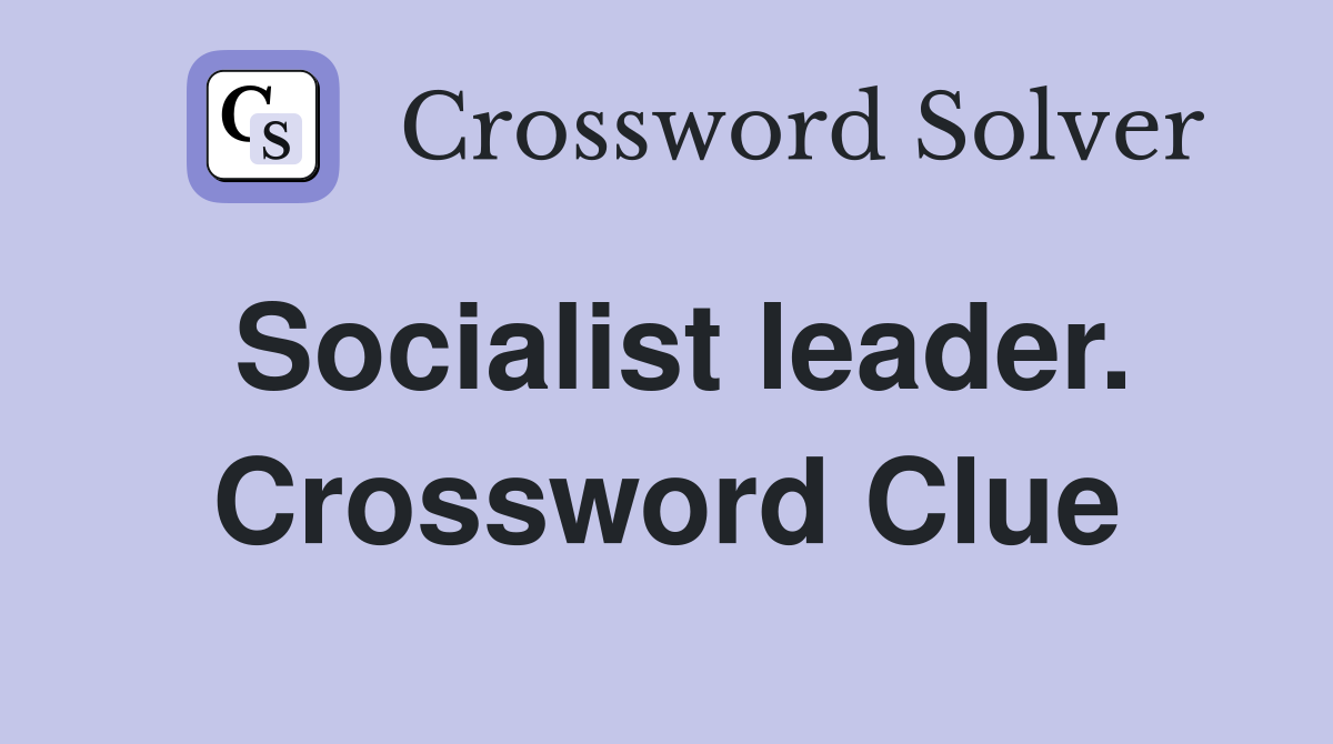 Socialist leader. Crossword Clue