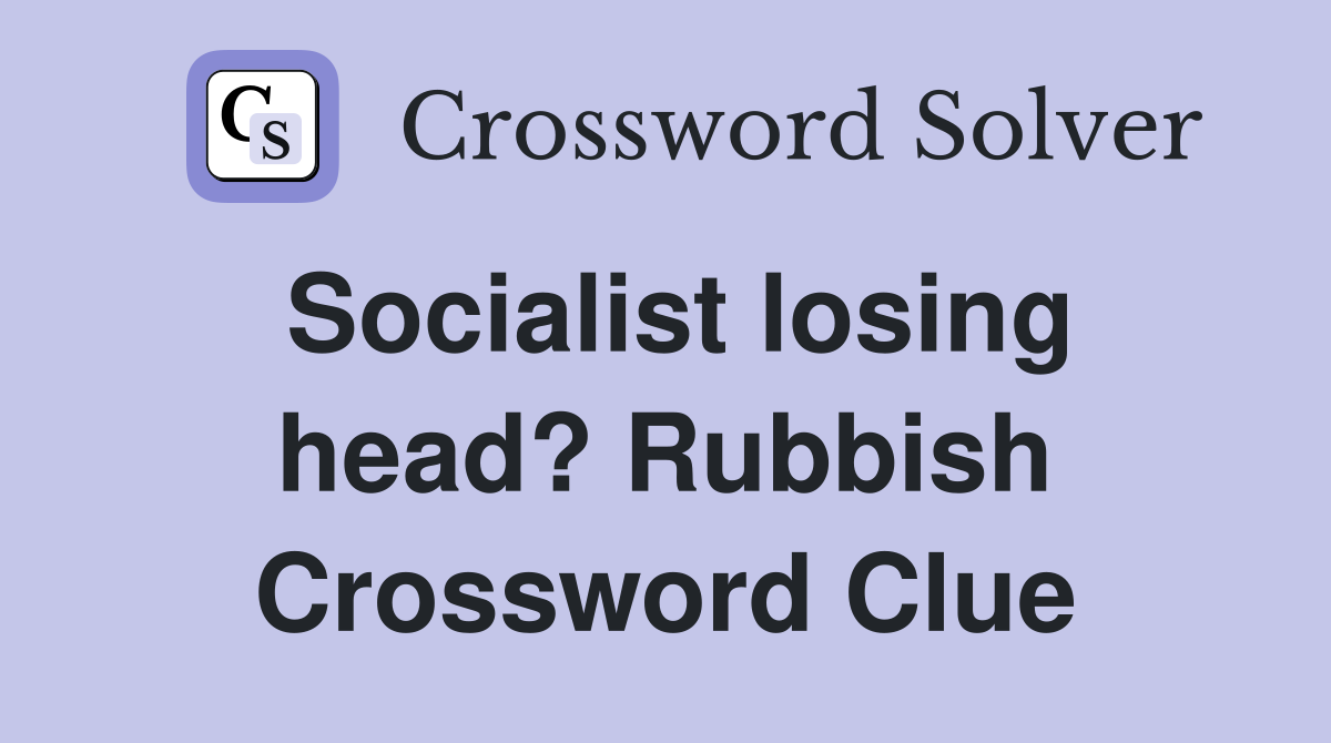 Socialist losing head? Rubbish Crossword Clue