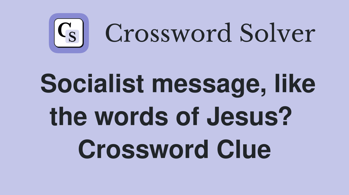 Socialist message, like the words of Jesus?  Crossword Clue