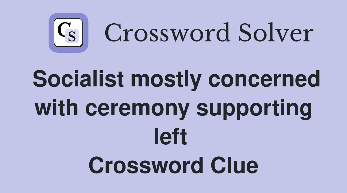 Socialist mostly concerned with ceremony supporting left  Crossword Clue