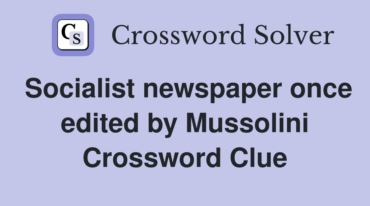 Socialist newspaper once edited by Mussolini Crossword Clue