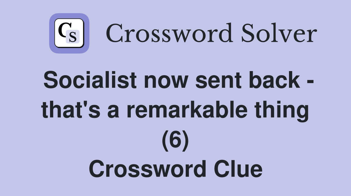 Socialist now sent back - that's a remarkable thing (6) Crossword Clue