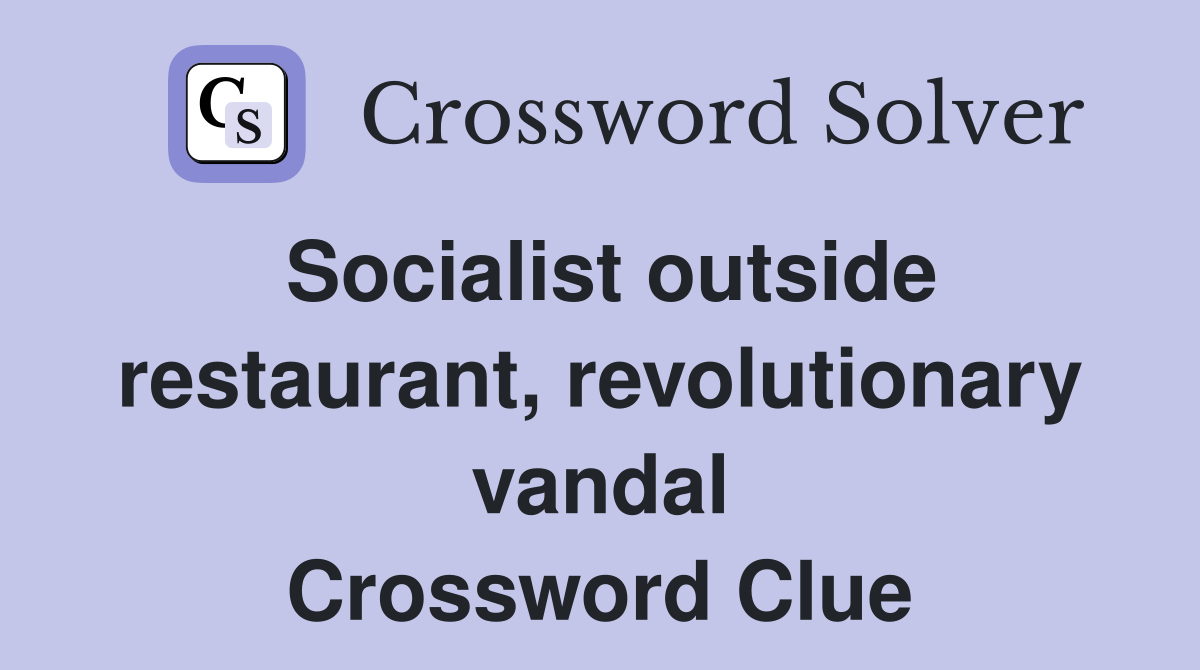 Socialist outside restaurant, revolutionary vandal Crossword Clue