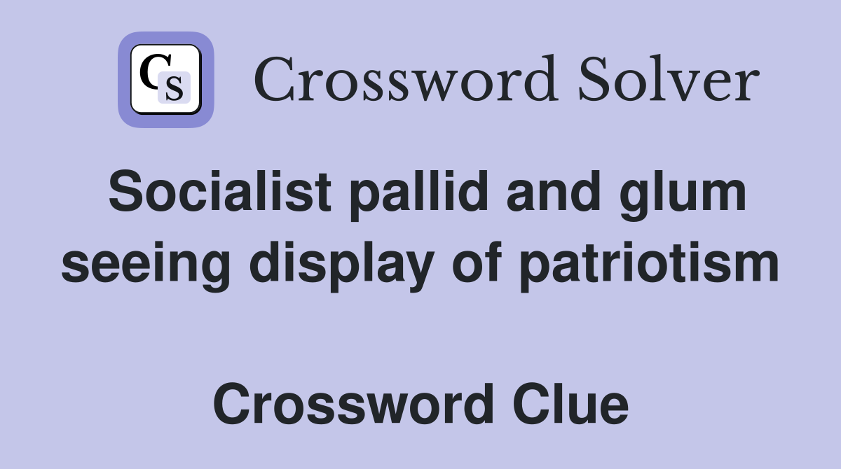 Socialist pallid and glum seeing display of patriotism  Crossword Clue