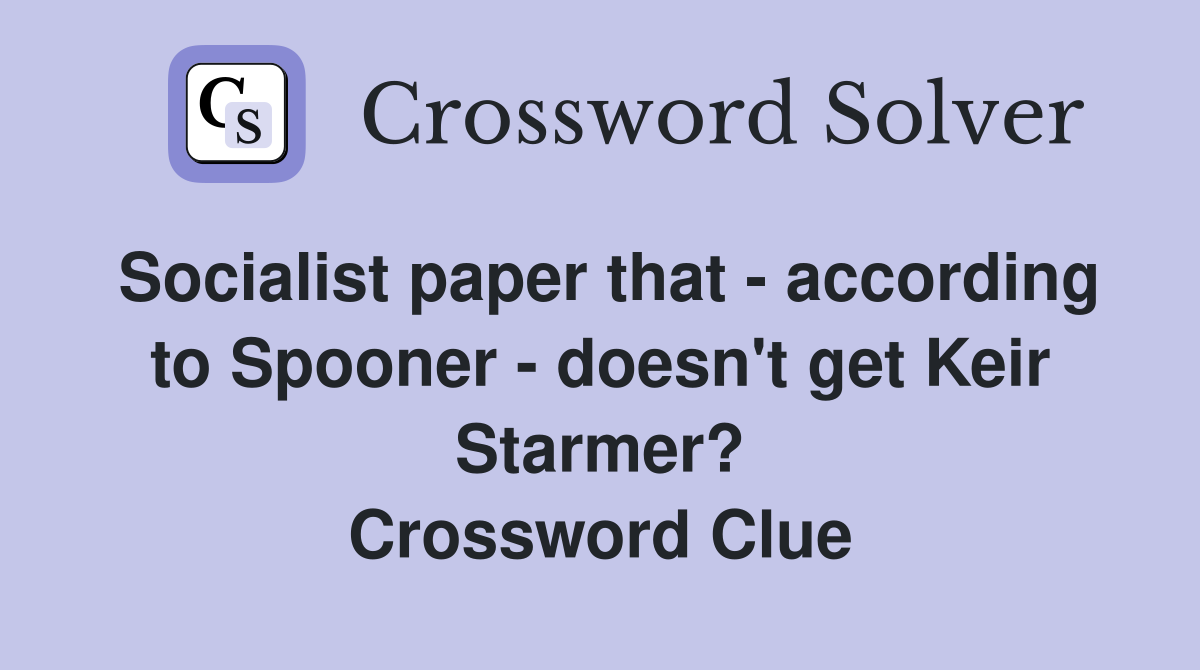 Socialist paper that - according to Spooner - doesn't get Keir Starmer? Crossword Clue