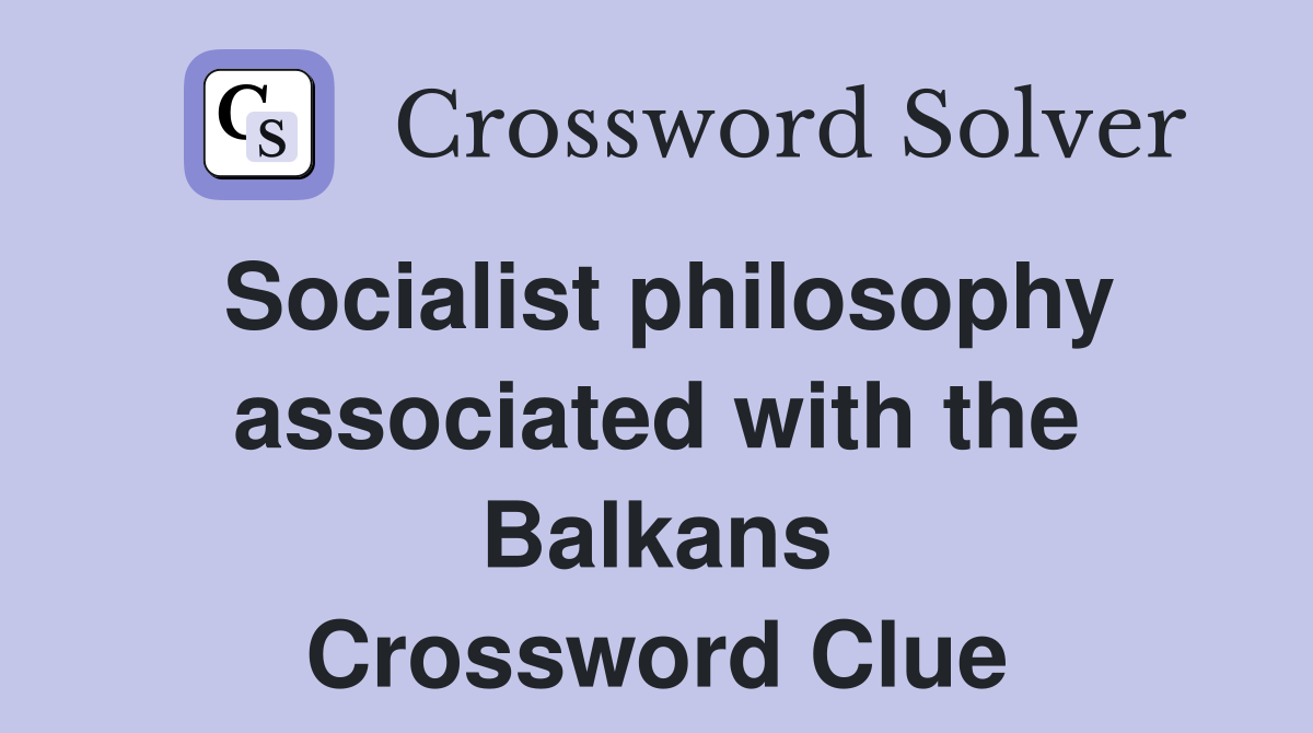 Socialist philosophy associated with the Balkans Crossword Clue