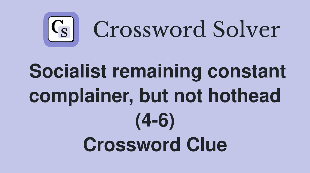 Socialist remaining constant complainer, but not hothead (4-6) Crossword Clue