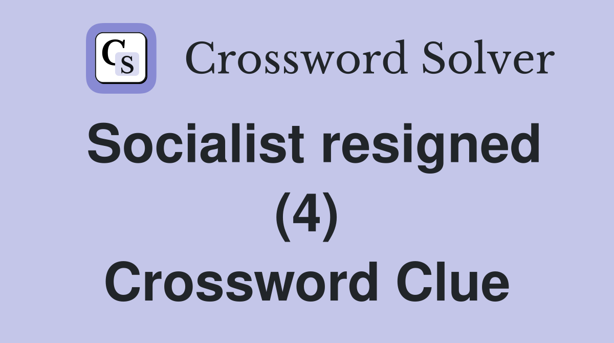 Socialist resigned (4) Crossword Clue