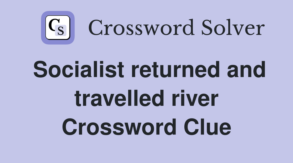 Socialist returned and travelled river Crossword Clue