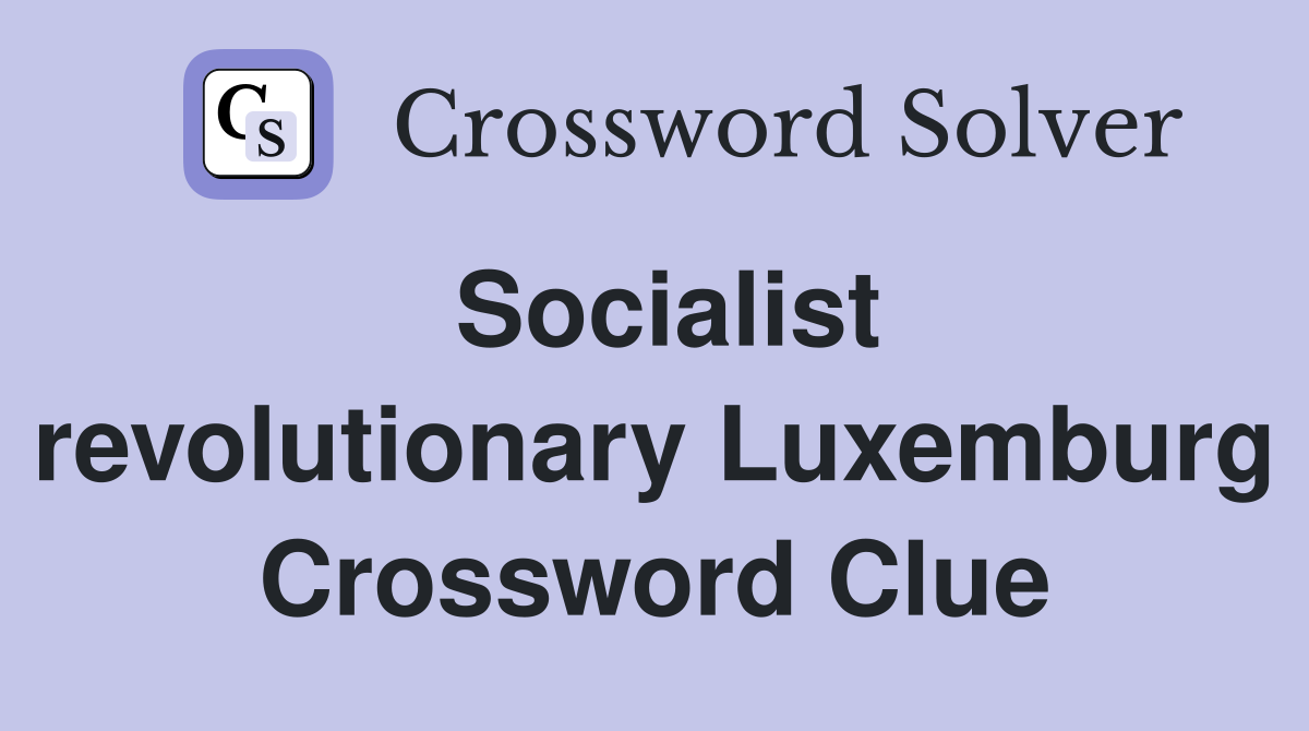 Socialist revolutionary Luxemburg Crossword Clue