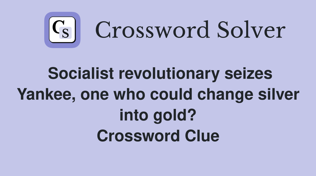 Socialist revolutionary seizes Yankee, one who could change silver into gold? Crossword Clue