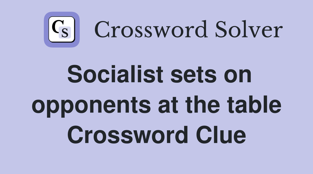 Socialist sets on opponents at the table Crossword Clue
