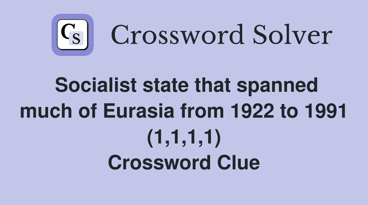 Socialist state that spanned much of Eurasia from 1922 to 1991 (1,1,1,1) Crossword Clue