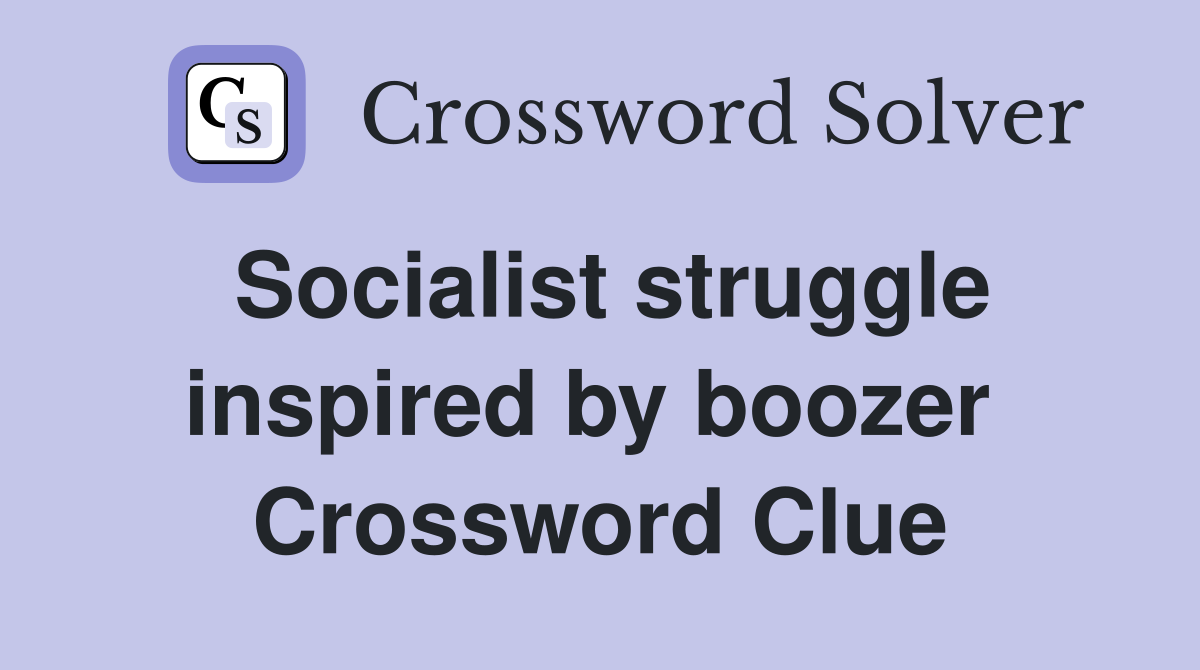 Socialist struggle inspired by boozer  Crossword Clue