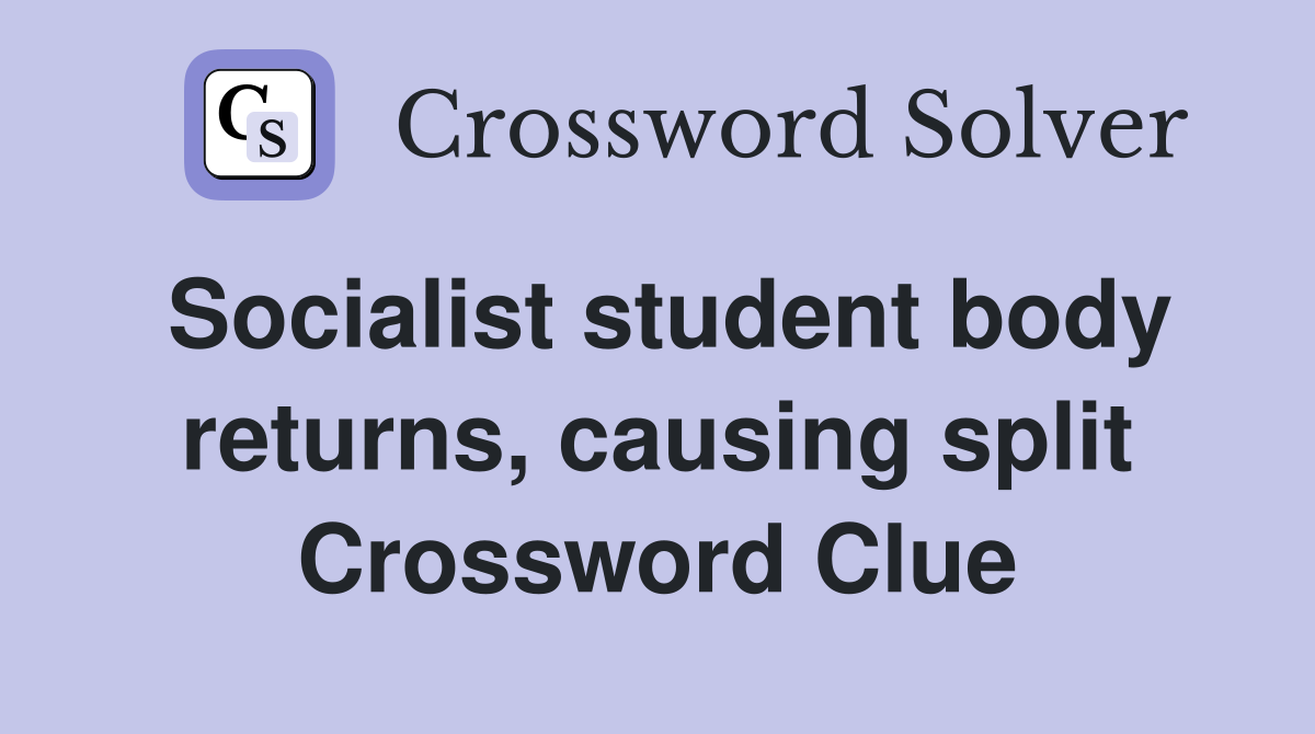 Socialist student body returns, causing split Crossword Clue