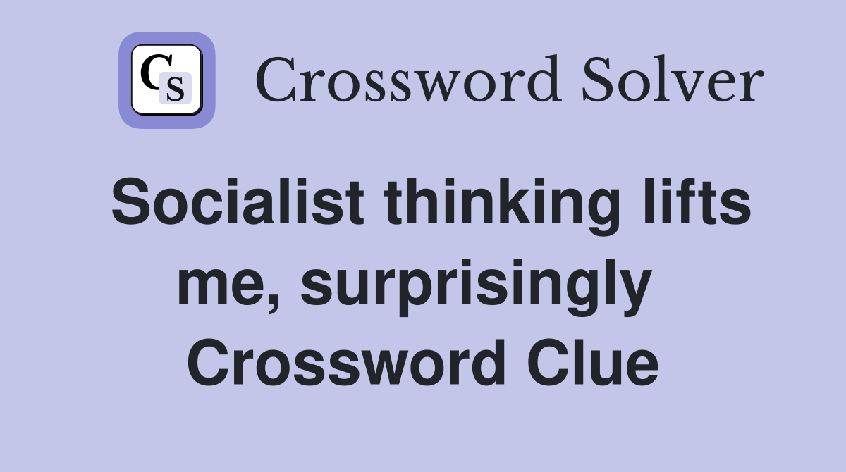 Socialist thinking lifts me, surprisingly  Crossword Clue