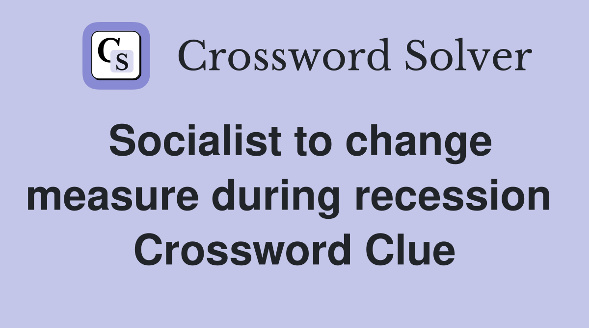 Socialist to change measure during recession  Crossword Clue