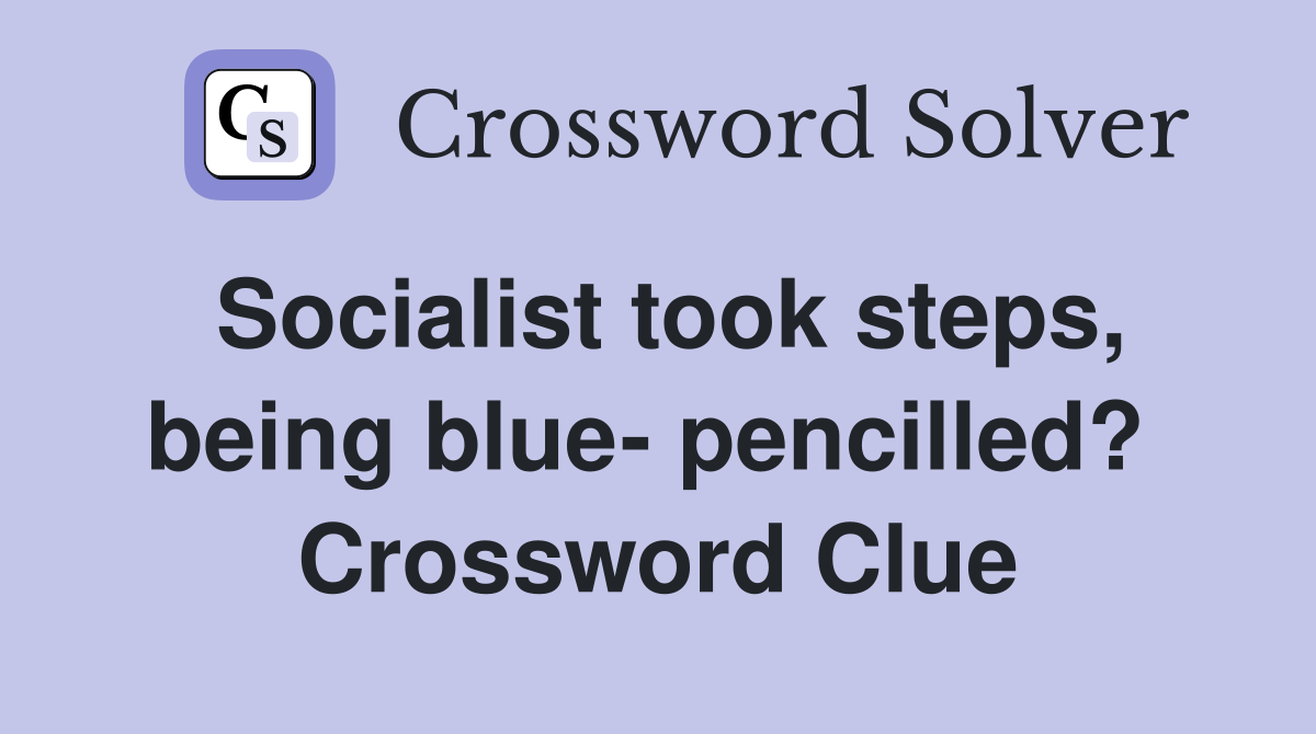 Socialist took steps, being blue- pencilled?  Crossword Clue
