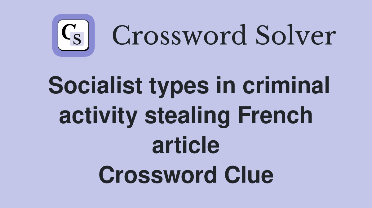 Socialist types in criminal activity stealing French article Crossword Clue