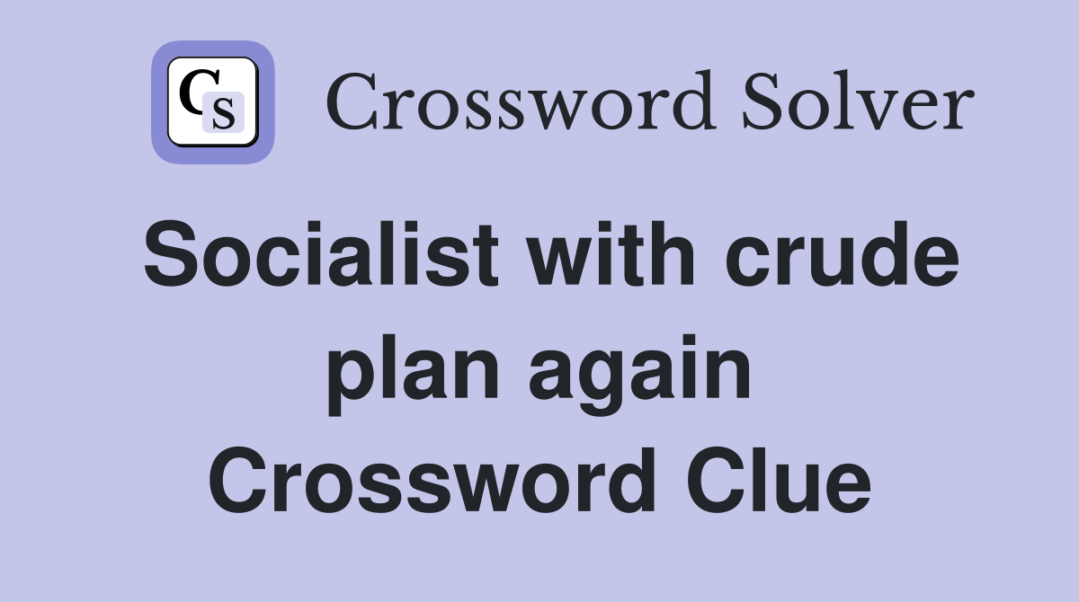 Socialist with crude plan again Crossword Clue
