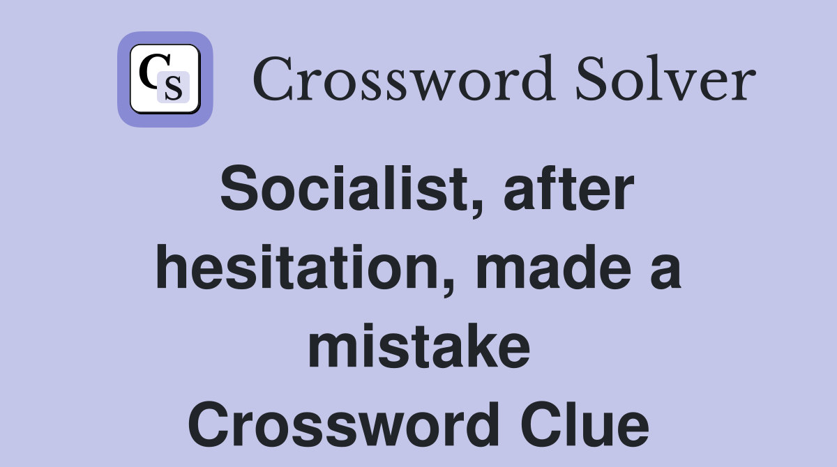 Socialist, after hesitation, made a mistake Crossword Clue