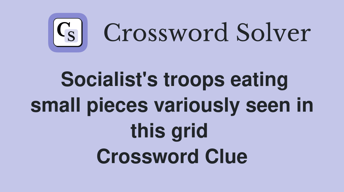 Socialist's troops eating small pieces variously seen in this grid  Crossword Clue