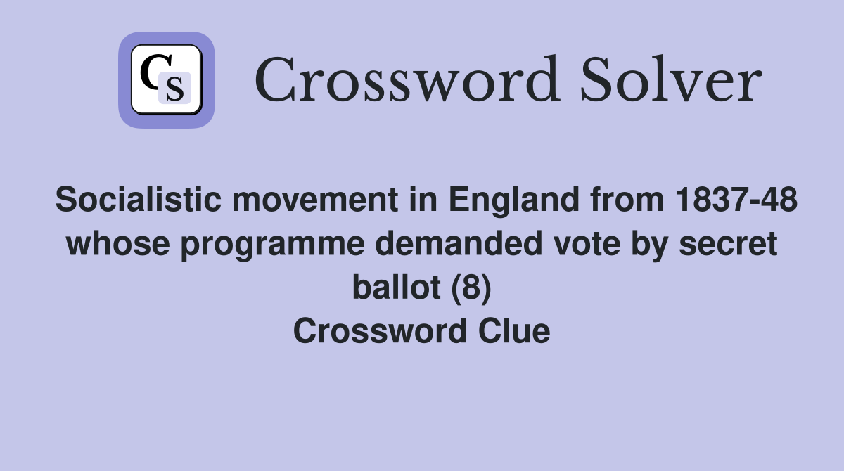 Socialistic movement in England from 1837-48 whose programme demanded vote by secret ballot (8) Crossword Clue