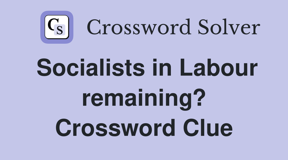 Socialists in Labour remaining? Crossword Clue