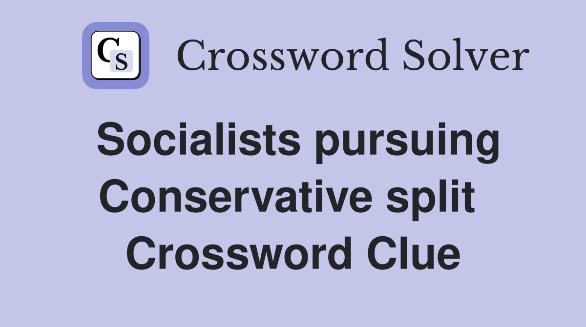Socialists pursuing Conservative split  Crossword Clue