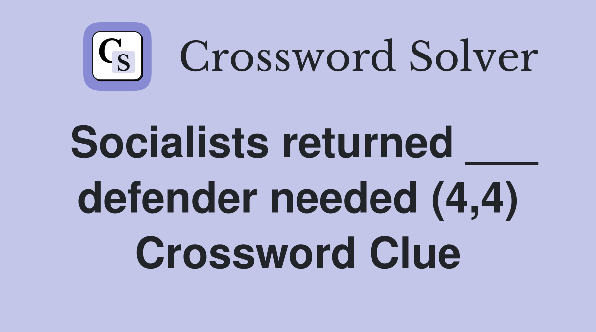 Socialists returned ___ defender needed (4,4) Crossword Clue