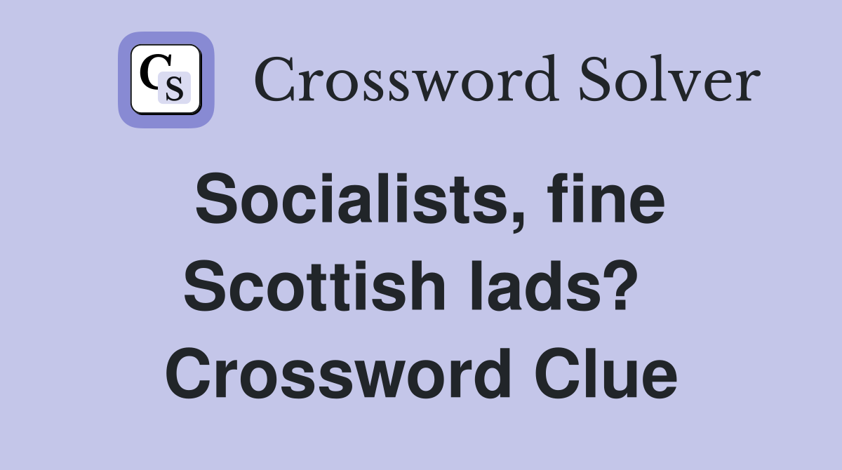 Socialists, fine Scottish lads?  Crossword Clue
