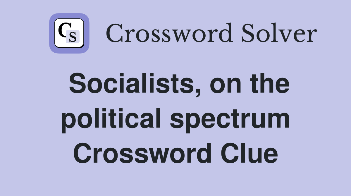 Socialists, on the political spectrum Crossword Clue