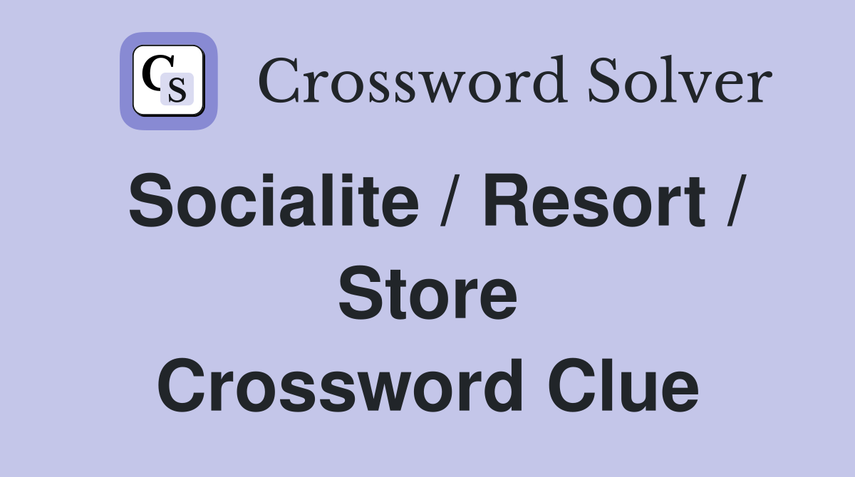 Socialite / Resort / Store Crossword Clue
