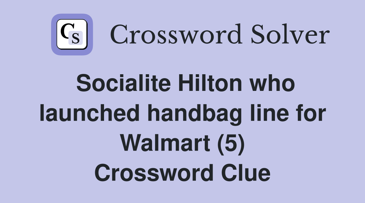 Socialite Hilton who launched handbag line for Walmart (5) Crossword Clue