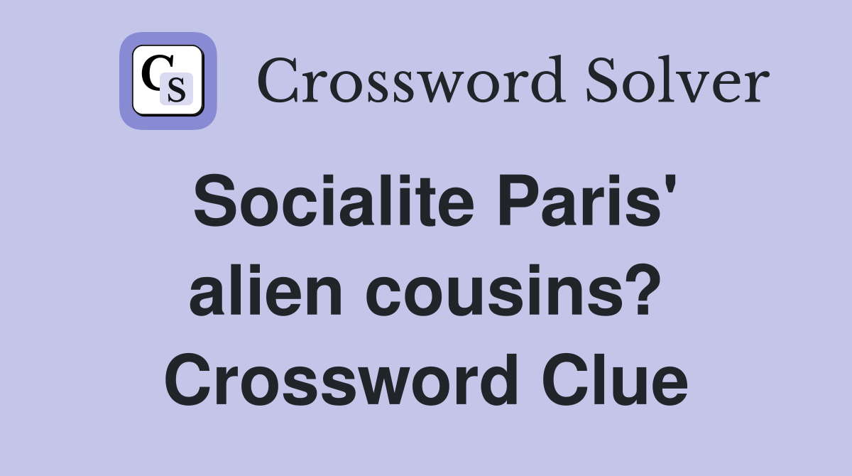 Socialite Paris' alien cousins? Crossword Clue