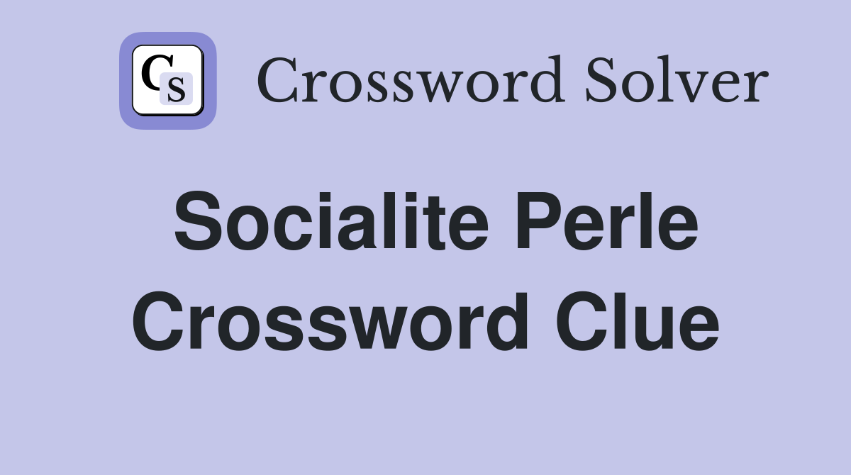Socialite Perle Crossword Clue