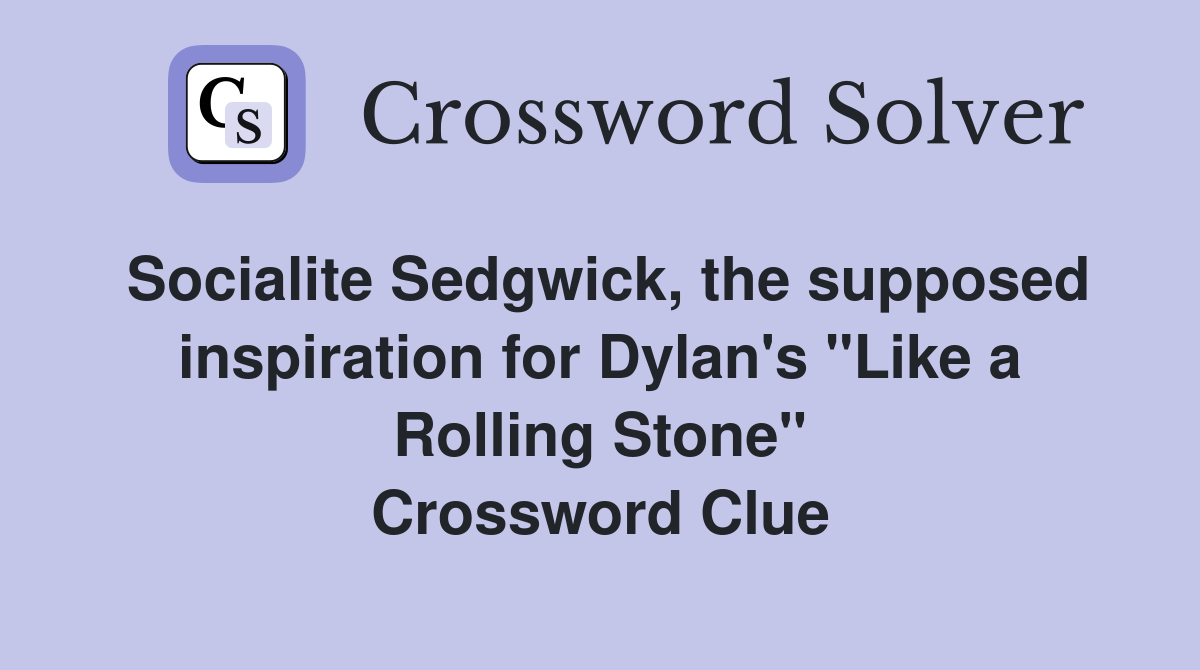 Socialite Sedgwick, the supposed inspiration for Dylan's "Like a Rolling Stone" Crossword Clue