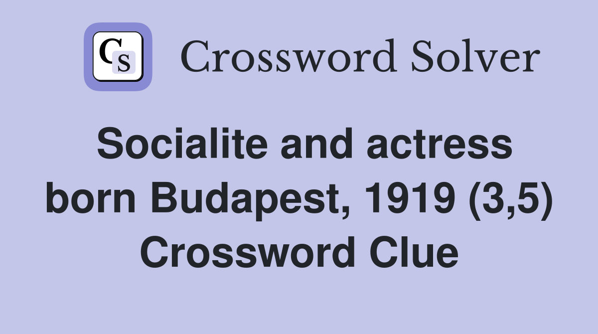 Socialite and actress born Budapest, 1919 (3,5) Crossword Clue