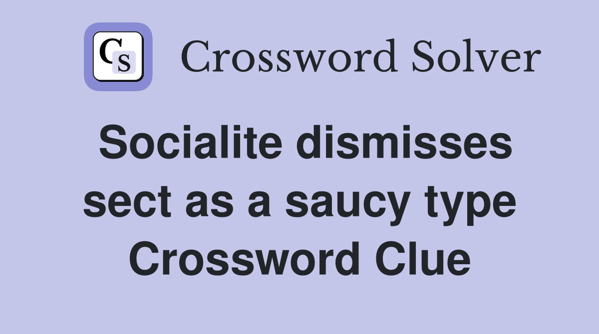 Socialite dismisses sect as a saucy type Crossword Clue