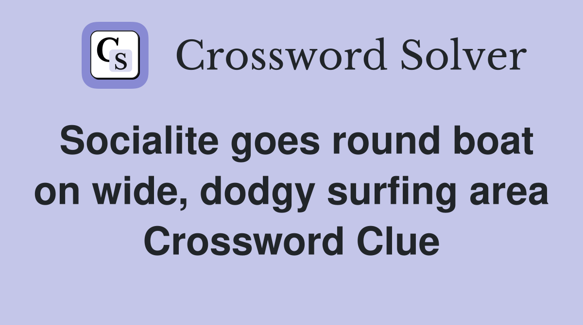 Socialite goes round boat on wide, dodgy surfing area Crossword Clue