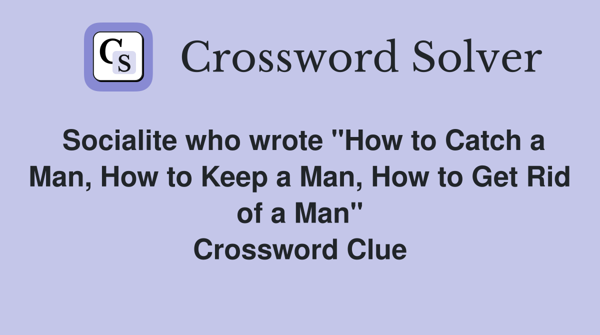 Socialite who wrote "How to Catch a Man, How to Keep a Man, How to Get Rid of a Man" Crossword Clue