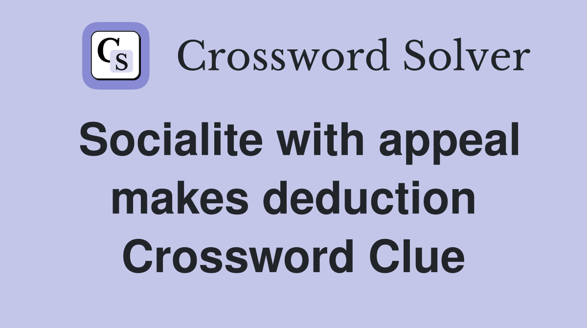 Socialite with appeal makes deduction Crossword Clue