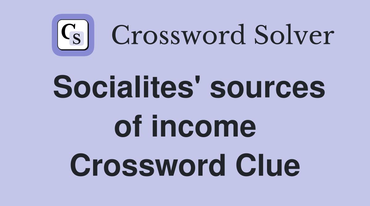 Socialites' sources of income Crossword Clue