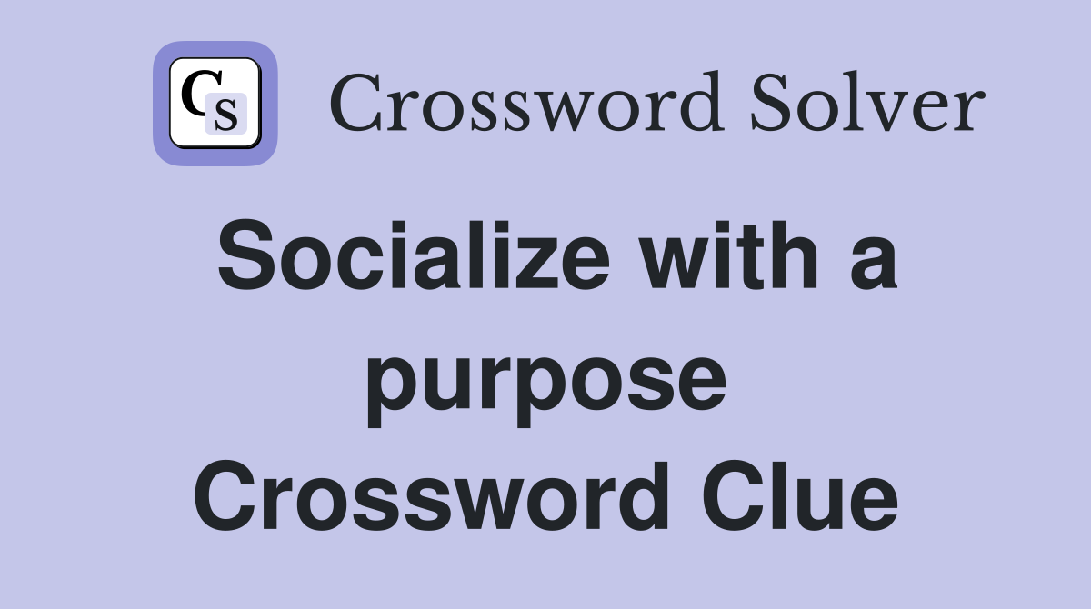 Socialize with a purpose Crossword Clue