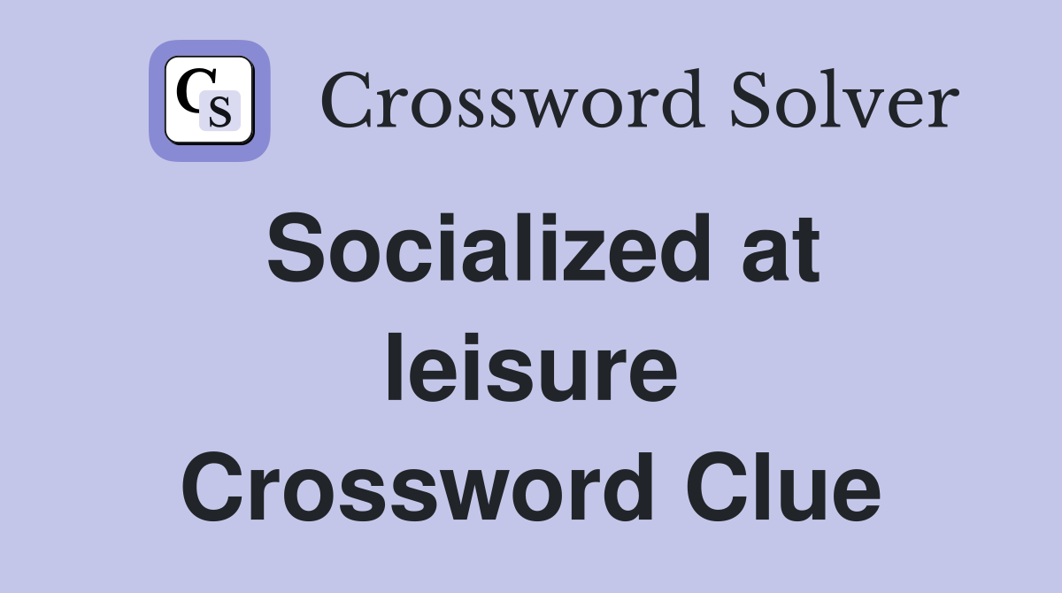 Socialized at leisure Crossword Clue